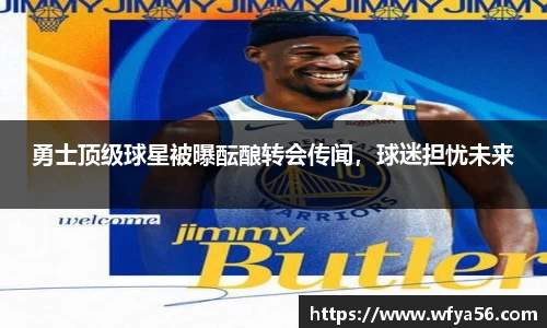 勇士顶级球星被曝酝酿转会传闻，球迷担忧未来