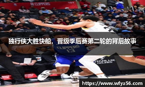独行侠大胜快船，晋级季后赛第二轮的背后故事