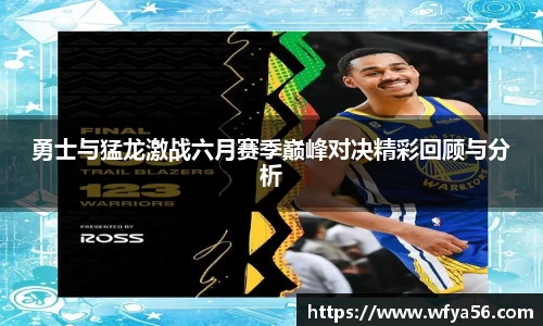 勇士与猛龙激战六月赛季巅峰对决精彩回顾与分析