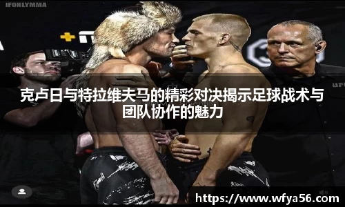 克卢日与特拉维夫马的精彩对决揭示足球战术与团队协作的魅力