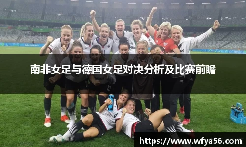 南非女足与德国女足对决分析及比赛前瞻