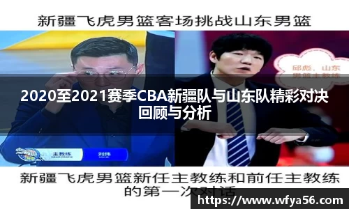 2020至2021赛季CBA新疆队与山东队精彩对决回顾与分析