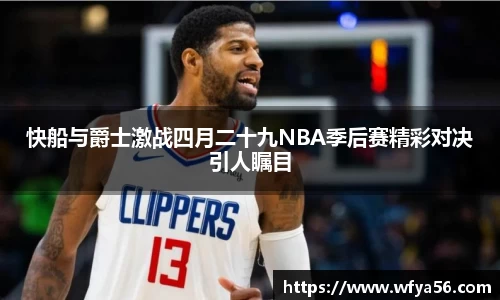 快船与爵士激战四月二十九NBA季后赛精彩对决引人瞩目