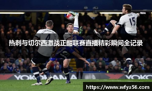热刺与切尔西激战正酣联赛直播精彩瞬间全记录