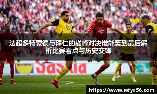 法超多特蒙德与拜仁的巅峰对决谁能笑到最后解析比赛看点与历史交锋