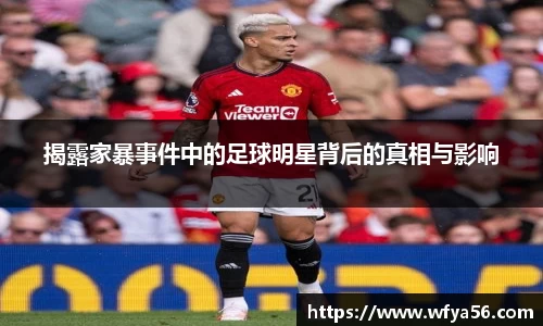 揭露家暴事件中的足球明星背后的真相与影响