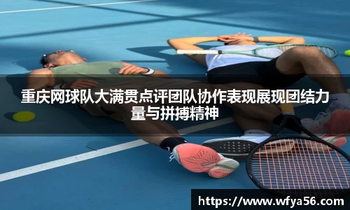 重庆网球队大满贯点评团队协作表现展现团结力量与拼搏精神